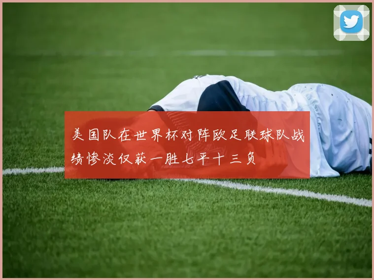 美国队在世界杯对阵欧足联球队战绩惨淡仅获一胜七平十三负