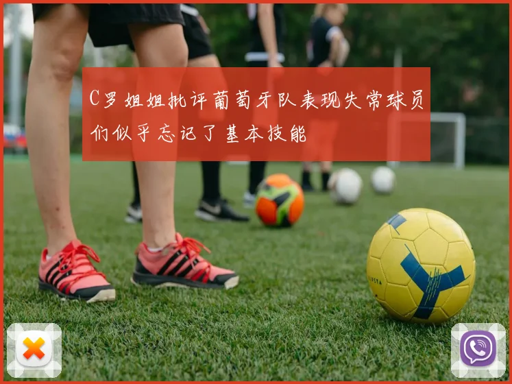 C罗姐姐批评葡萄牙队表现失常球员们似乎忘记了基本技能